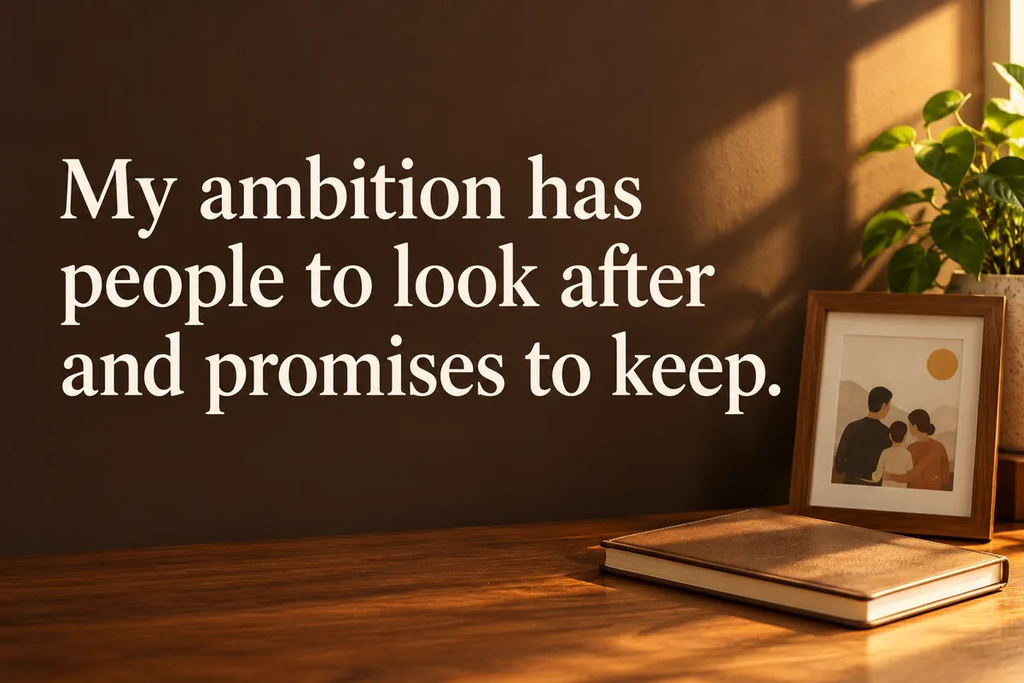  Cinematic desk photograph quote card reading: My ambition has people to look after and promises to keep.